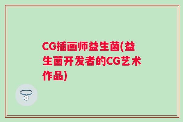 CG插画师益生菌(益生菌开发者的CG艺术作品)