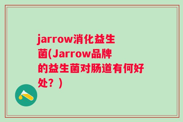 jarrow消化益生菌(Jarrow品牌的益生菌对肠道有何好处?) jarrow消化益生菌(Jarrow品牌的益生菌对肠道有何好处?)
