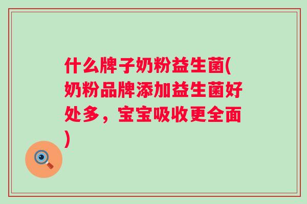 什么牌子奶粉益生菌(奶粉品牌添加益生菌好处多,宝宝吸收更全面) 什么牌子奶粉益生菌(奶粉品牌添加益生菌好处多,宝宝吸收更全面)