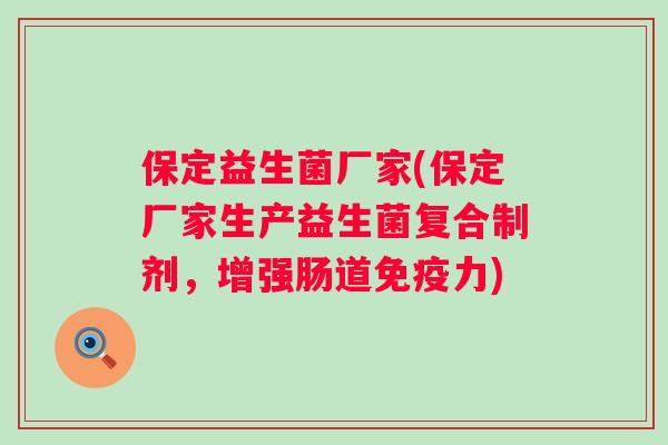 保定益生菌厂家(保定厂家生产益生菌复合制剂,增强肠道力) 保定益生菌厂家(保定厂家生产益生菌复合制剂,增强肠道力)