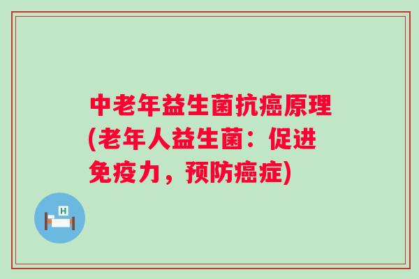 中老年益生菌抗原理(老年人益生菌:促进力,症) 中老年益生菌抗原理(老年人益生菌:促进力,症)