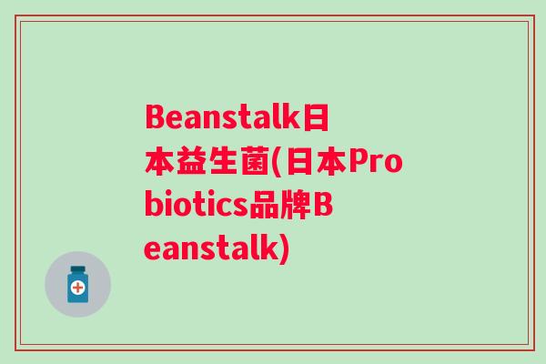 Beanstalk日本益生菌(日本Probiotics品牌Beanstalk)