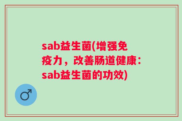 sab益生菌(增强力，改善肠道健康：sab益生菌的功效)