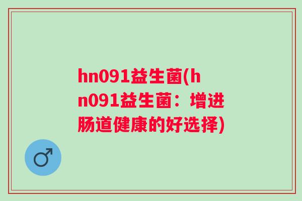hn091益生菌(hn091益生菌：增进肠道健康的好选择)