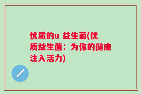 优质的u 益生菌(优质益生菌：为你的健康注入活力)