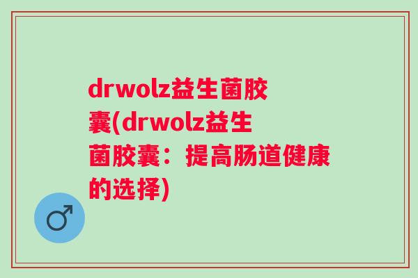 drwolz益生菌胶囊(drwolz益生菌胶囊：提高肠道健康的选择)