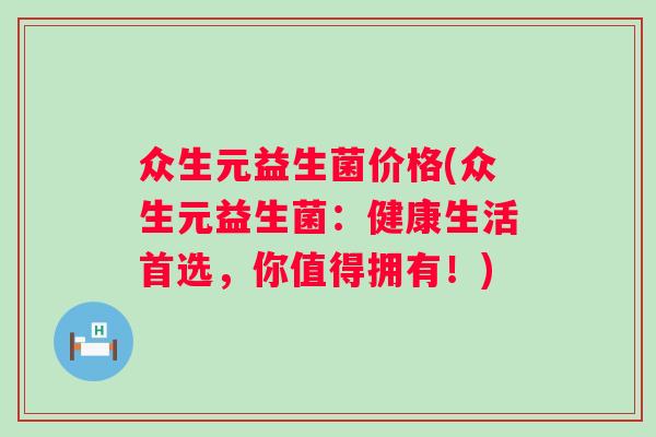 众生元益生菌价格(众生元益生菌：健康生活首选，你值得拥有！)