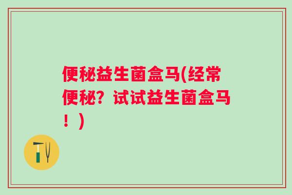 益生菌盒马(经常?试试益生菌盒马!) 益生菌盒马(经常?试试益生菌盒马!)
