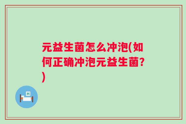 元益生菌怎么冲泡(如何正确冲泡元益生菌？)