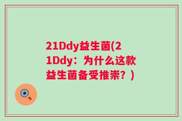 21Ddy益生菌(21Ddy:为什么这款益生菌备受推崇?) 21Ddy益生菌(21Ddy:为什么这款益生菌备受推崇?)
