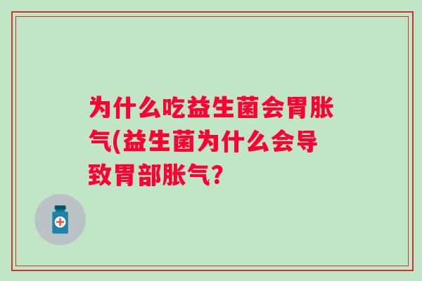 为什么吃益生菌会胃(益生菌为什么会导致胃部？
