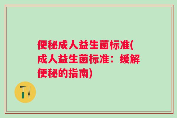 成人益生菌标准(成人益生菌标准：缓解的指南)