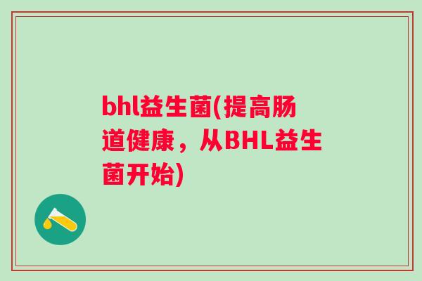 bhl益生菌(提高肠道健康，从BHL益生菌开始)