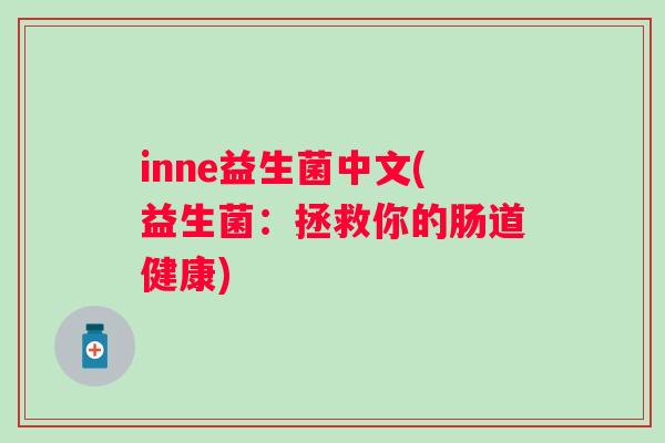 inne益生菌中文(益生菌：拯救你的肠道健康)
