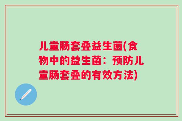 儿童肠套叠益生菌(食物中的益生菌：儿童肠套叠的有效方法)