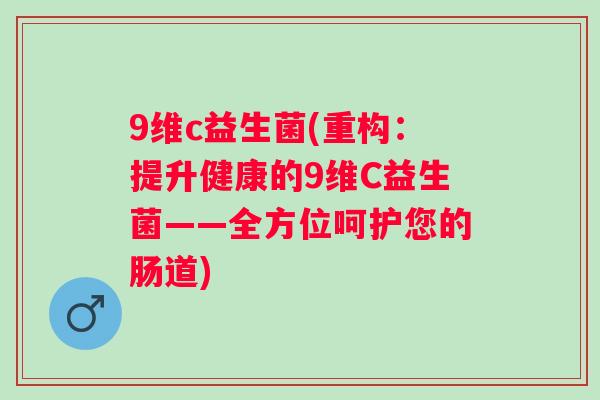 9维c益生菌(重构：提升健康的9维C益生菌——全方位呵护您的肠道)