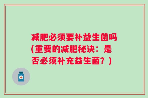 必须要补益生菌吗(重要的秘诀：是否必须补充益生菌？)