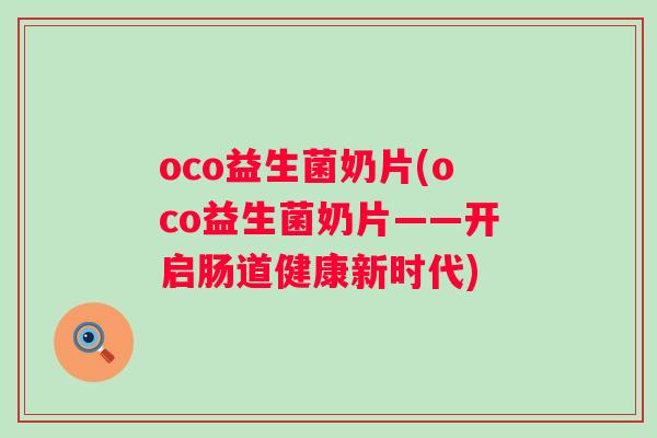 oco益生菌奶片(oco益生菌奶片——开启肠道健康新时代)