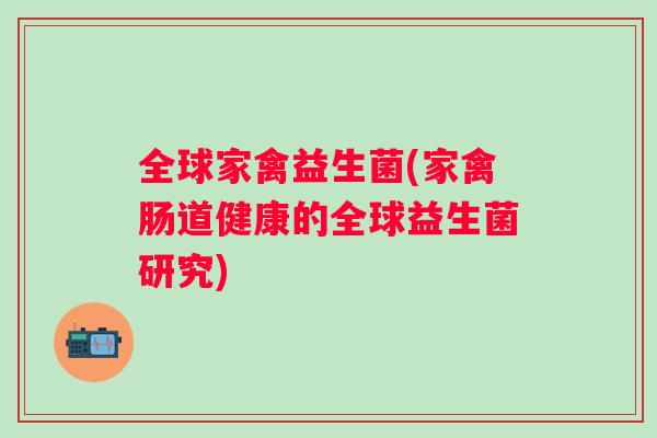 全球家禽益生菌(家禽肠道健康的全球益生菌研究)