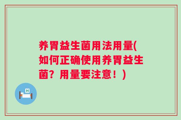 养胃益生菌用法用量(如何正确使用养胃益生菌？用量要注意！)