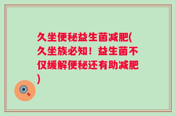 久坐益生菌(久坐族必知！益生菌不仅缓解还有助)