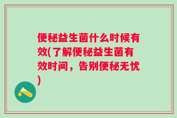 益生菌什么时候有效(了解益生菌有效时间，告别无忧)
