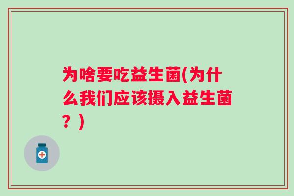 为啥要吃益生菌(为什么我们应该摄入益生菌？)