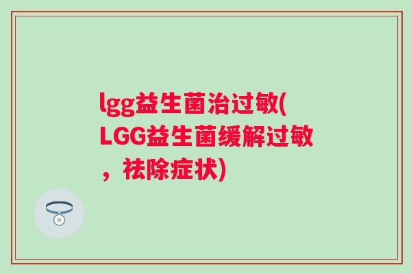 lgg益生菌(LGG益生菌缓解，祛除症状)