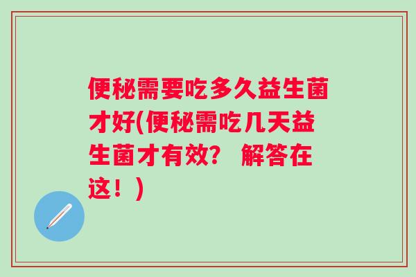 需要吃多久益生菌才好(需吃几天益生菌才有效? 解答在这!) 需要吃多久益生菌才好(需吃几天益生菌才有效? 解答在这!)