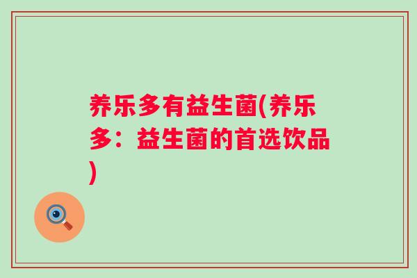 养乐多有益生菌(养乐多：益生菌的首选饮品)