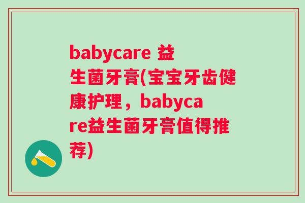 babycare 益生菌牙膏(宝宝牙齿健康护理,babycare益生菌牙膏值得推荐) babycare 益生菌牙膏(宝宝牙齿健康护理,babycare益生菌牙膏值得推荐)