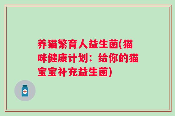 养猫繁育人益生菌(猫咪健康计划：给你的猫宝宝补充益生菌)