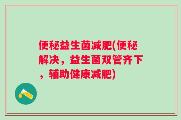 益生菌(解决,益生菌双管齐下,辅助健康) 益生菌(解决,益生菌双管齐下,辅助健康)