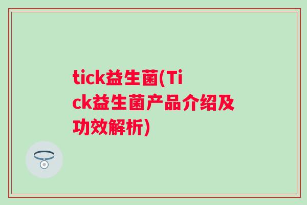 tick益生菌(Tick益生菌产品介绍及功效解析) tick益生菌(Tick益生菌产品介绍及功效解析)