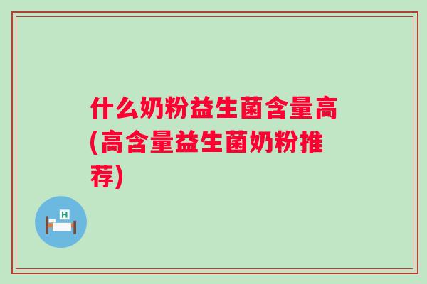 什么奶粉益生菌含量高(高含量益生菌奶粉推荐) 什么奶粉益生菌含量高(高含量益生菌奶粉推荐)