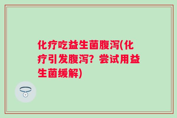 吃益生菌(引发？尝试用益生菌缓解)
