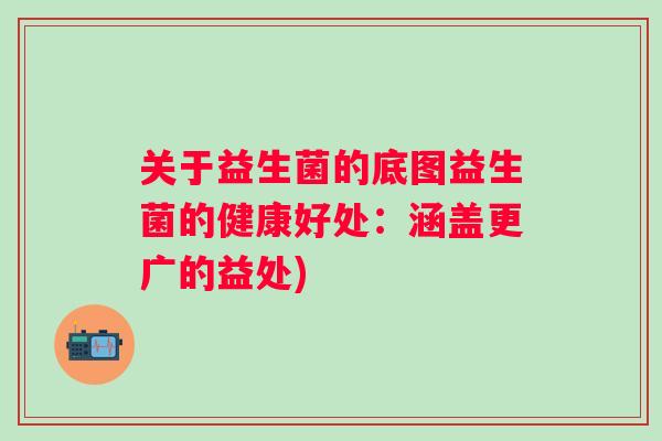 关于益生菌的底图益生菌的健康好处：涵盖更广的益处)