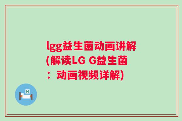 lgg益生菌动画讲解(解读LG G益生菌:动画视频详解) lgg益生菌动画讲解(解读LG G益生菌:动画视频详解)