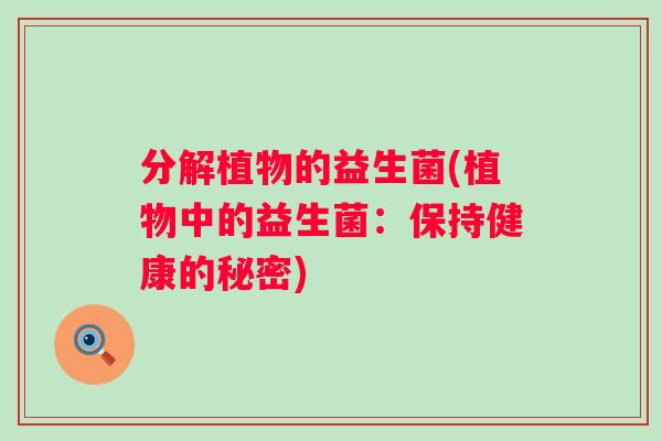 分解植物的益生菌(植物中的益生菌：保持健康的秘密)