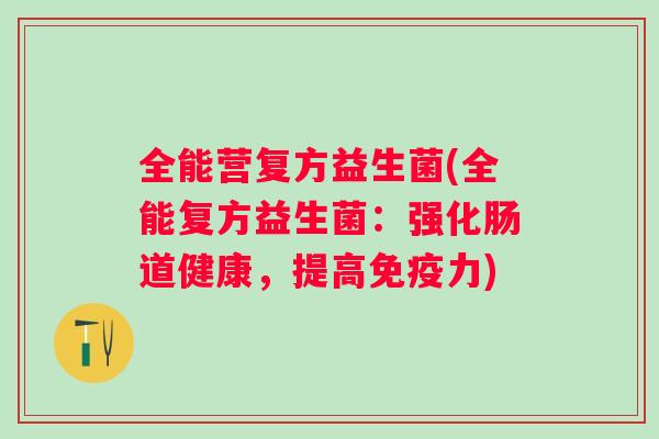 全能营复方益生菌(全能复方益生菌：强化肠道健康，提高力)