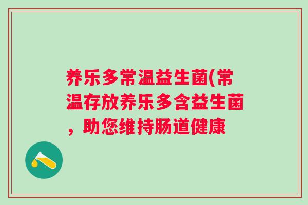养乐多常温益生菌(常温存放养乐多含益生菌，助您维持肠道健康
