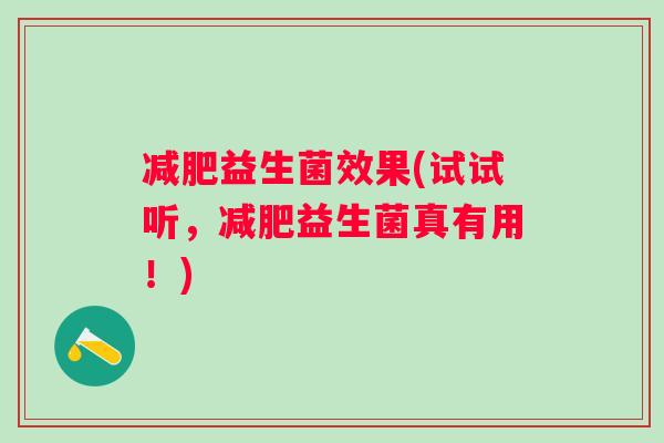 益生菌效果(试试听，益生菌真有用！)