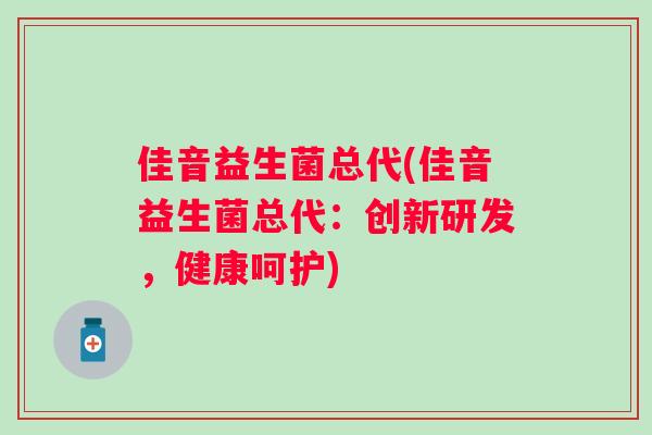 佳音益生菌总代(佳音益生菌总代：创新研发，健康呵护)
