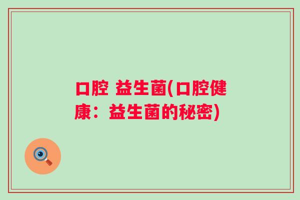 口腔 益生菌(口腔健康：益生菌的秘密)