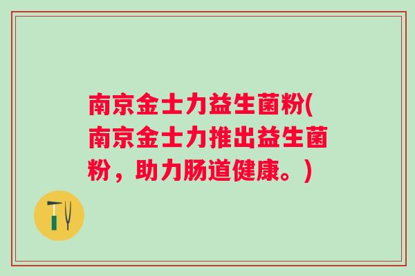 南京金士力益生菌粉(南京金士力推出益生菌粉，助力肠道健康。)