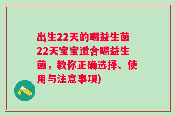 出生22天的喝益生菌22天宝宝适合喝益生菌，教你正确选择、使用与注意事项)