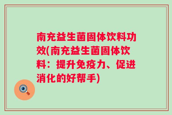 南充益生菌固体饮料功效(南充益生菌固体饮料：提升力、促进消化的好帮手)