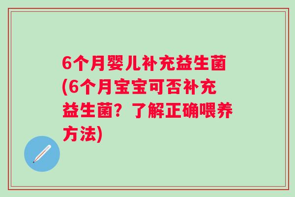 6个月婴儿补充益生菌(6个月宝宝可否补充益生菌？了解正确喂养方法)