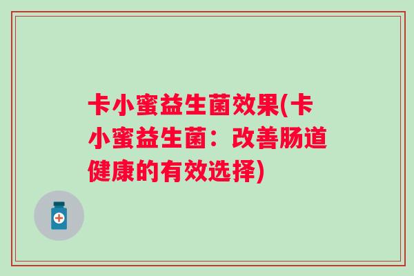 卡小蜜益生菌效果(卡小蜜益生菌：改善肠道健康的有效选择)