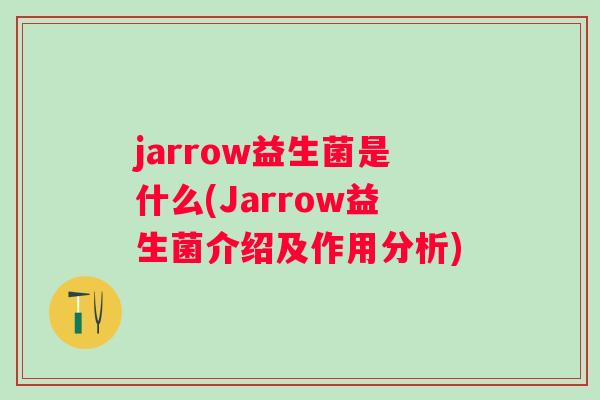 jarrow益生菌是什么(Jarrow益生菌介绍及作用分析) jarrow益生菌是什么(Jarrow益生菌介绍及作用分析)